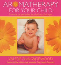 Aromatherapy for your Child: Essential Oil Remedies for Children of All Ages