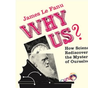 Why Us?: How Science Rediscovered the Mystery of Ourselves