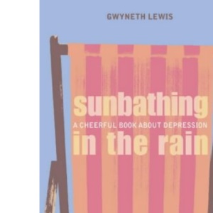 Sunbathing in the Rain: A Cheerful Book About Depression