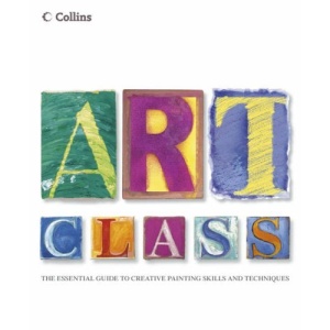 Collins Art Class: The Essential Guide to Creative Painting Skills and Techniques
