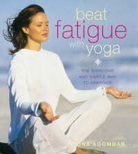 Beat Fatigue with Yoga: The Simple Step-by-Step Way to Restore Energy
