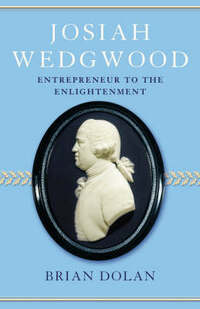 Josiah Wedgwood: Entrepreneur to the Enlightenment