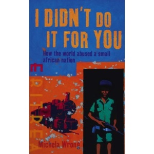 I Didn’t Do It For You: How the World Betrayed a Small African Nation