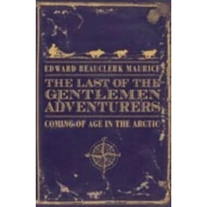 The Last of the Gentlemen Adventurers: Coming of Age in the Arctic