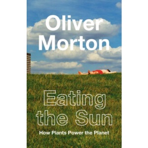 Eating the Sun: How Plants Power the Planet