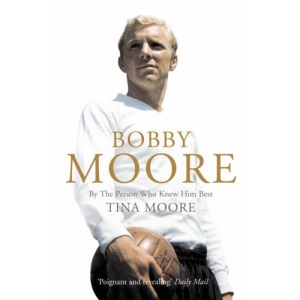 Bobby Moore: By the Person Who Knew Him Best