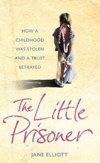 The Little Prisoner: How a Childhood Was Stolen and a Trust Betrayed