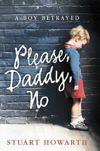 Please, Daddy, No: A Boy Betrayed