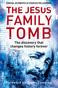 The Jesus Family Tomb: The discovery that changes history forever