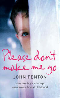 Please Don’t Make Me Go: How One Boy’s Courage Overcame A Brutal Childhood