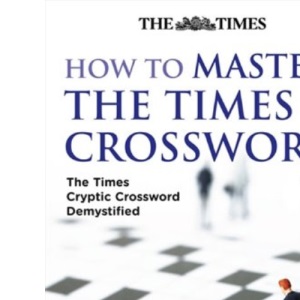How to Master The Times Crossword: The Times Cryptic Crossword Demystified