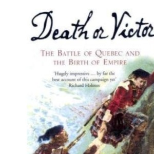 Death or Victory: The Battle of Quebec and the Birth of Empire
