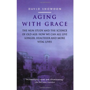 AGING WITH GRACE: The Nun Study and the science of old age. How we can all live longer, healthier and more vital lives.