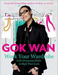 Work Your Wardrobe: Gok's Gorgeous Guide to Style that Lasts