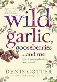 Wild Garlic, Gooseberries and Me: A chef's stories and recipes from the land