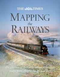 "The Times" Mapping The Railways: The journey of Britain's railways through maps
