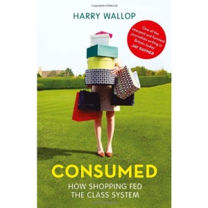 Consumed: How Shopping Fed the Class System