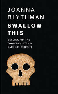 Swallow This: Serving Up the Food Industry’s Darkest Secrets: What the Food Industry Wants You to Eat