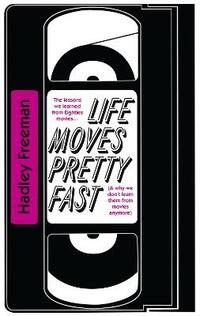 Life Moves Pretty Fast: The lessons we learned from eighties movies (and why we don't learn them from movies any more)