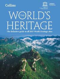 The World’s Heritage: The Definitive Guide to All 1007 World Heritage Sites