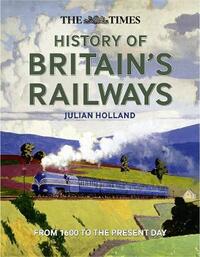 The Times History of Britain’s Railways: From 1600 to the Present Day