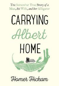 Carrying Albert Home: The Somewhat True Story of a Man, his Wife and her Alligator