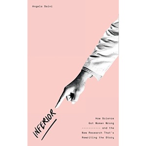Inferior: How Science Got Women Wrong – and the New Research That’s Rewriting the Story