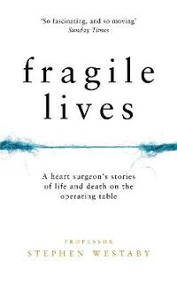 Fragile Lives: A Heart Surgeon’s Stories of Life and Death on the Operating Table