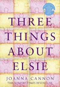 Three Things About Elsie: LONGLISTED FOR THE WOMEN’S PRIZE FOR FICTION 2018