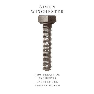 Exactly: How Precision Engineers Created the Modern World