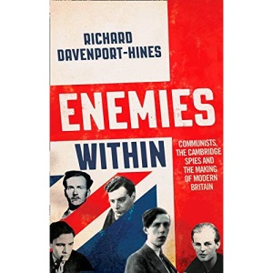 Enemies Within: Communists, the Cambridge Spies and the Making of Modern Britain: Communists and the Making of Modern Britain