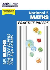 National 5 Maths Practice Papers: Revise for SQA Exams (Leckie N5 Revision)