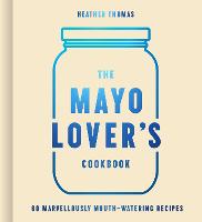 The Mayo Lover’s Cookbook