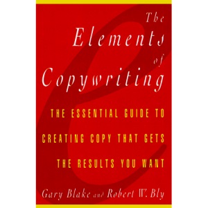 Elements of Copywriting: The Essential Guide to Creating Copy That Gets the Res (Elements of ... S.)