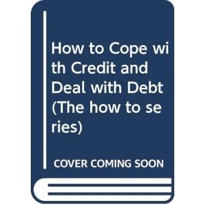 How to Cope with Credit and Deal with Debt - The How to Series