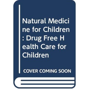 Natural Medicine for Children: Drug Free Health Care for Children