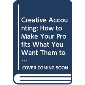 Creative Accounting: How to Make Your Profits What You Want Them to be