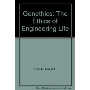 Genethics: The Ethics of Engineering Life