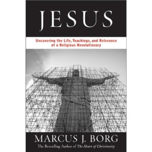 Jesus: Uncovering the Life, Teachings, and Relevance of a Religious Revolutionary