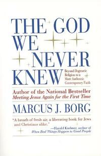 The God We Never Knew: Beyond Dogmatic Religion to a More Authentic Contemporary Faith