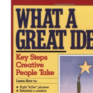 What a Great Idea!: The Key Steps Creative People Take