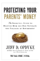 Protecting Your Parents' Money: The Essential Guide to Helping Mom and D ad Navigate the Finances of Retirement