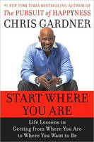 Start Where You Are: Life Lessons in the Pursuit of Happyness