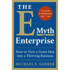 The E-myth Enterprise: How to Turn A Great Idea into a Thriving Business