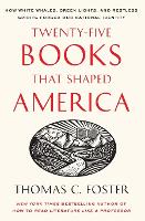 Twenty-five Books That Shaped America: How White Whales, Green Lights, And Restless Spirits Forged Our National Identity