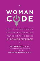 Womancode: Perfect Your Cycle, Amplify Your Fertility, Supercharge Your Sex Drive, and Become a Power Source