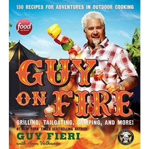 Guy on Fire: 130 Recipes for Adventures in Outdoor Cooking