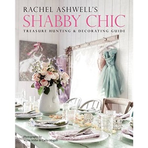 Rachel Ashwell's Shabby Chic Treasure Hunting and Decorating Guide
