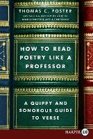 How To Read Poetry Like A Professor: A Quippy and Sonorous Guide to Verse [Large Print]