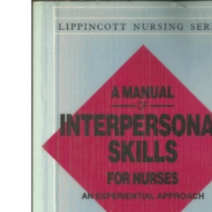 A Manual of Interpersonal Skills for Nurses: An Experiential Approach (Lippincott Nursing Series)